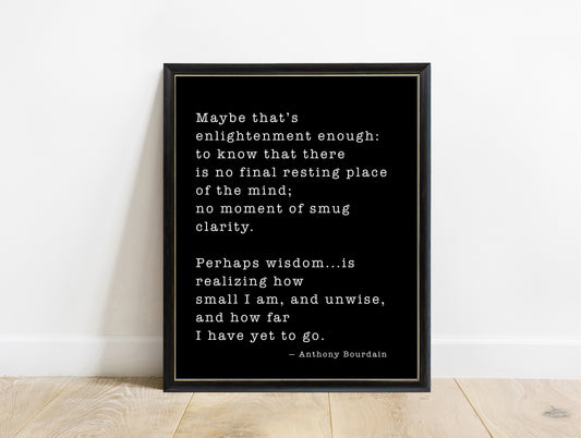 Anthony Bourdain maybe that's enlightenment enough quote print in a black frame, black background