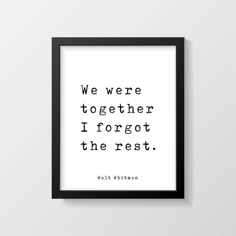Walt Whitman Quote Print, We were together I forgot the rest, Inspirational love Poem in Black & White for Home Wall Decor, unframed framed