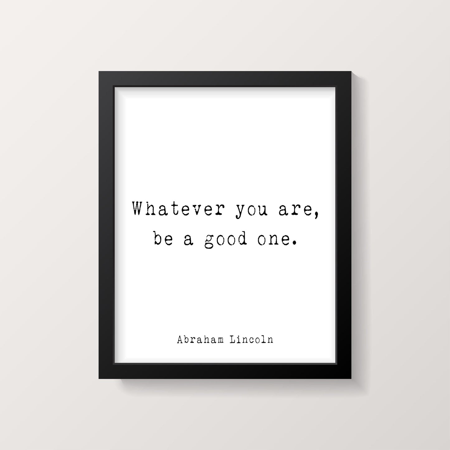 Abraham Lincoln Quote Print, Whatever You Are Be A Good One