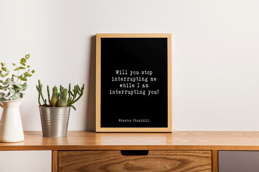 Winston Churchill Quote Print, Will You Stop Interrupting Me While I Am Interrupting You