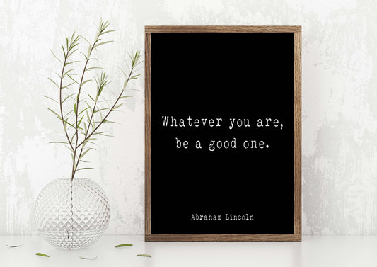 Abraham Lincoln Quote Print, Whatever You Are Be A Good One