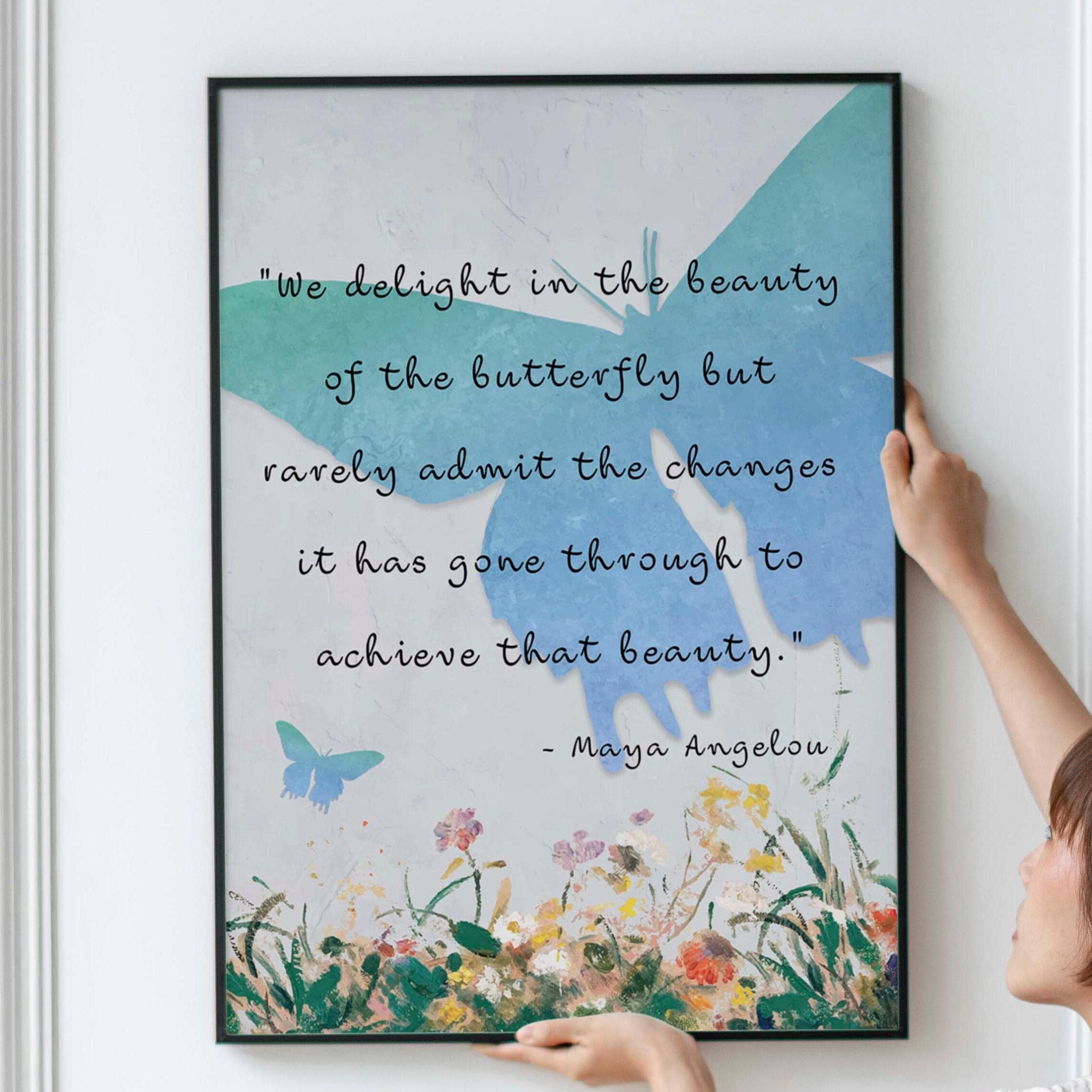 Maya Angelou Quote Print. We delight in the beauty of the butterfly,