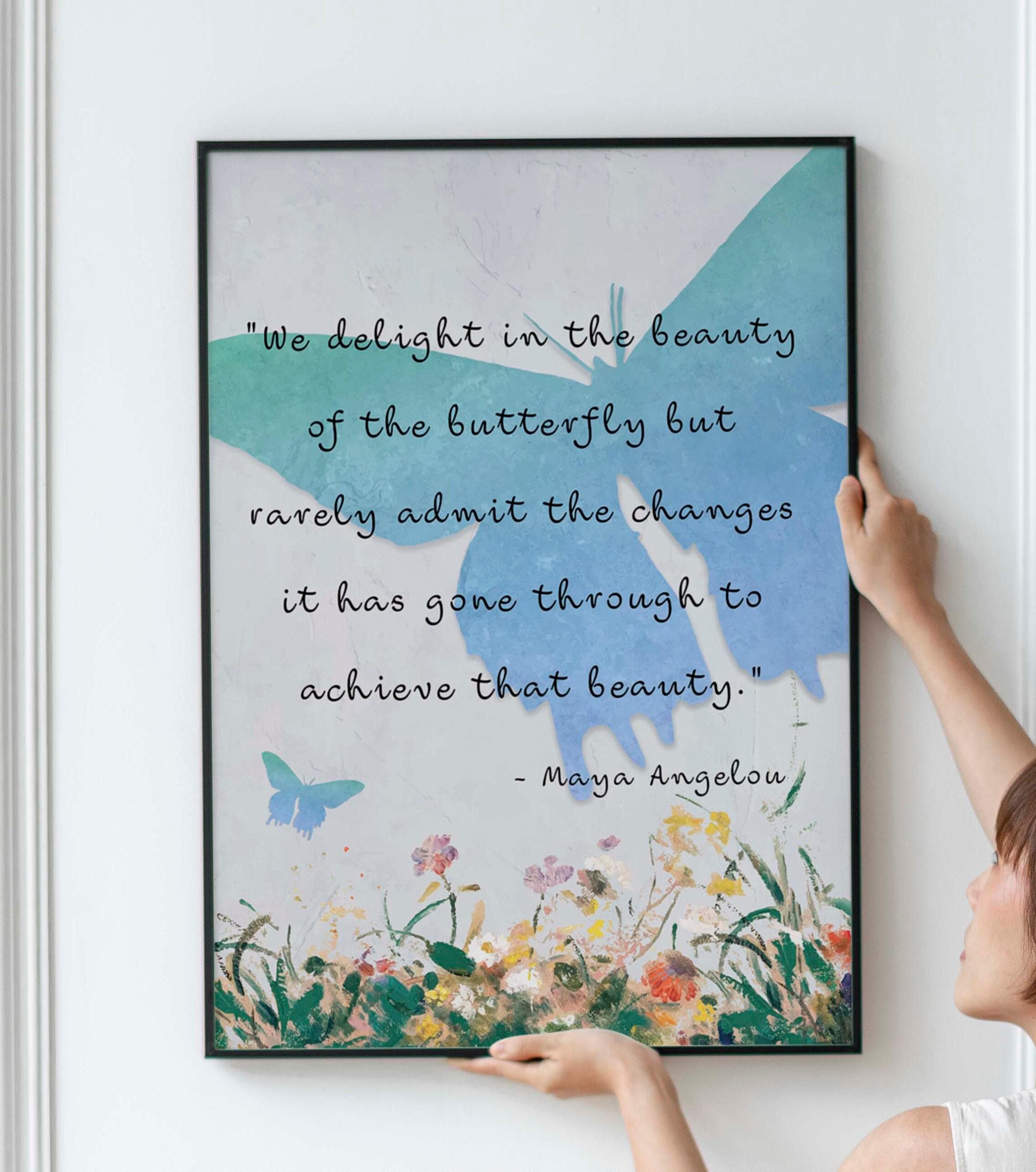 Maya Angelou Quote Print. We delight in the beauty of the butterfly,