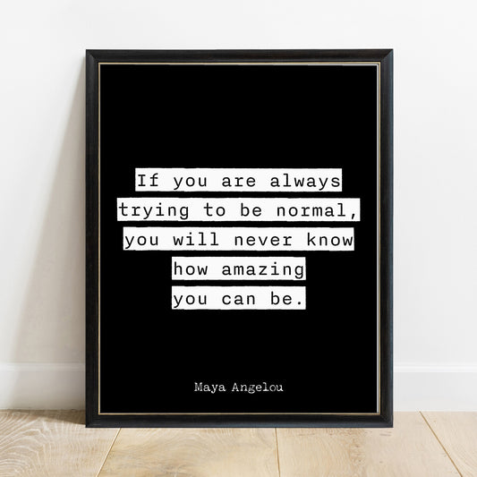Maya Angelou trying to be normal quote print in a black frame, black background