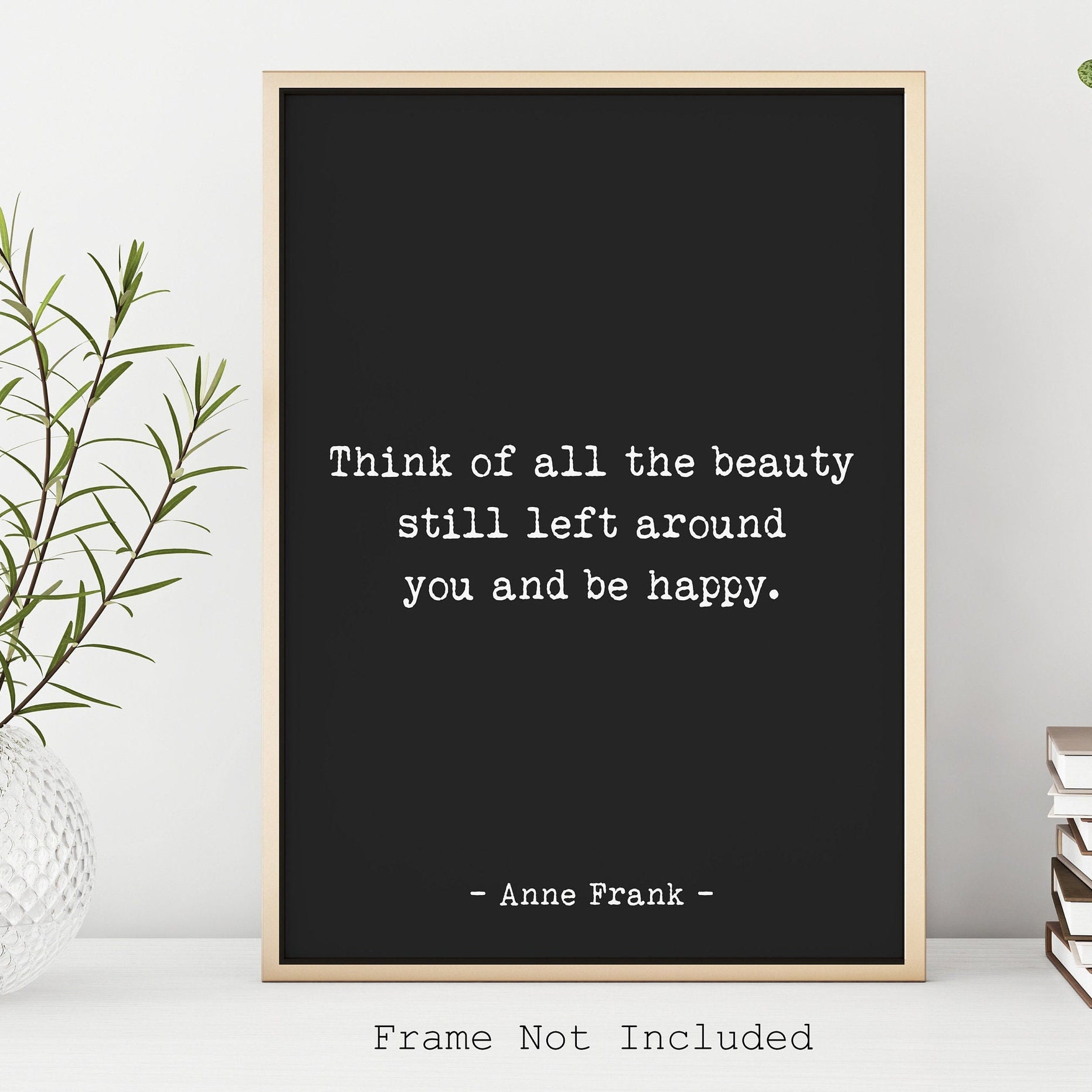 Anne Frank Think Of All The Beauty Still Left Around You And Be Happy Quote Print in Black & White
