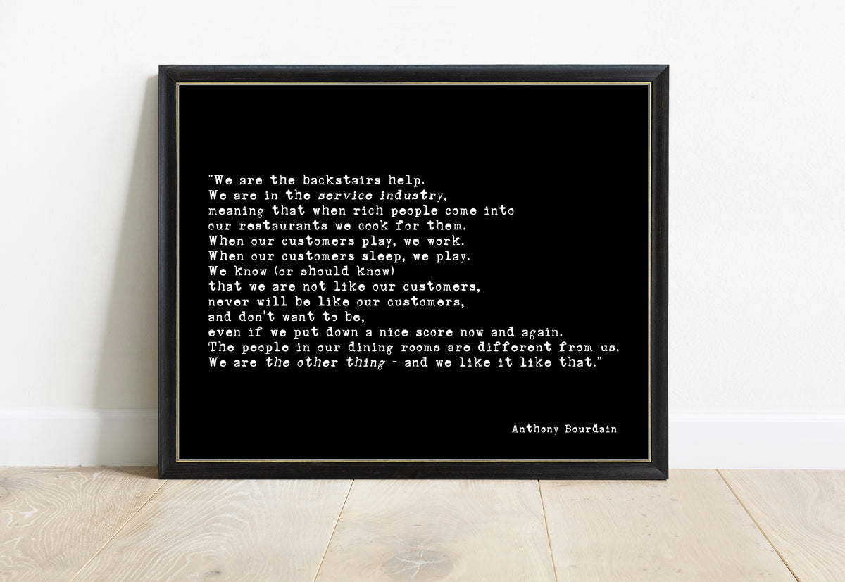 Anthony Bourdain we are the backstairs help quote print in a black frame, black background