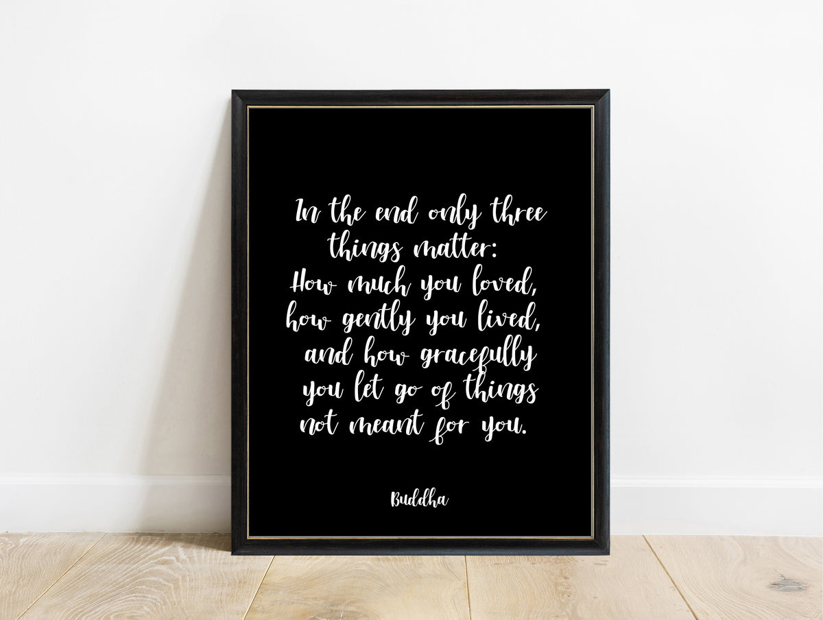 Buddha in the end only three things matter script quote print in a black frame, black background