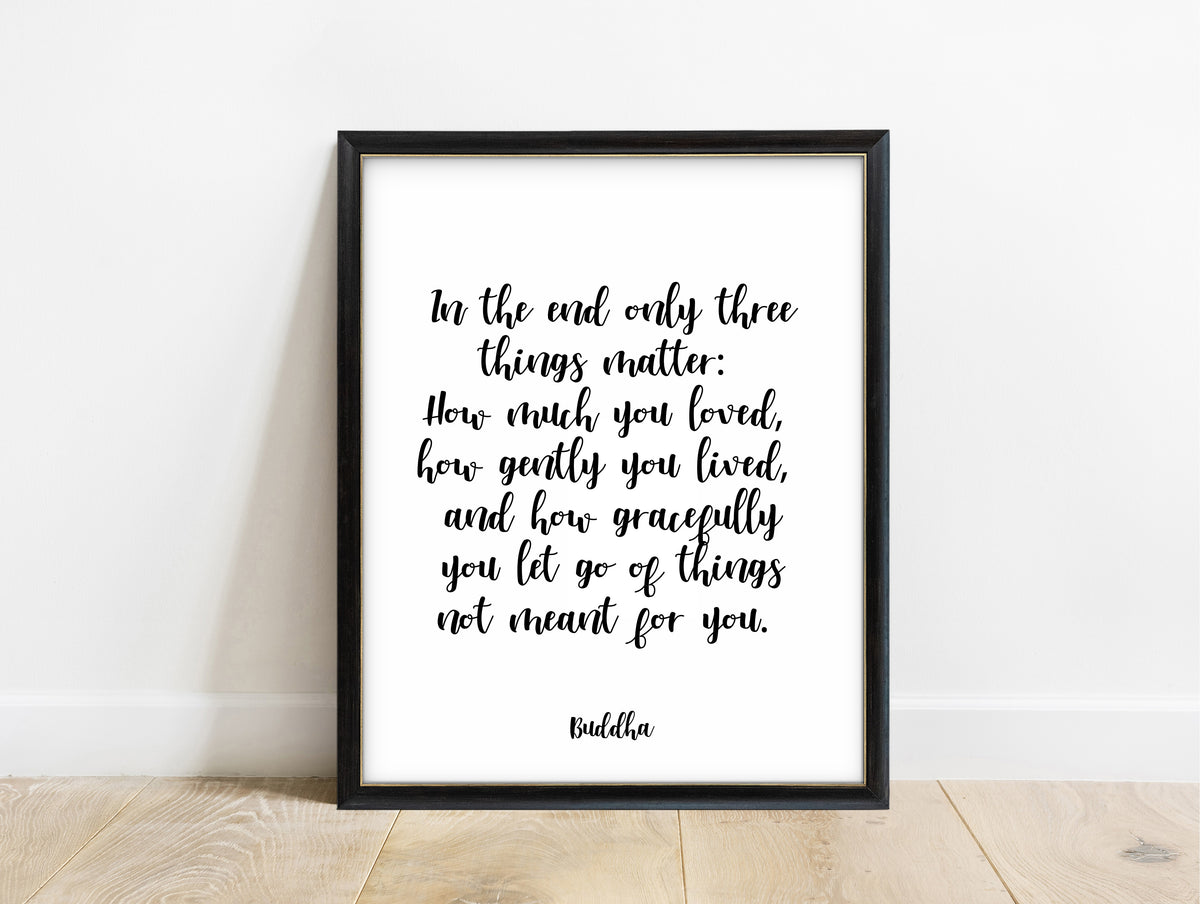 Buddha in the end only three things matter script quote print in a black frame, white background