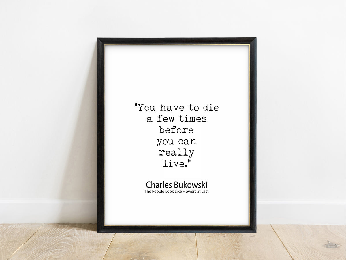 Charles Bukowski you have to die a few times quote print in a black frame, white background