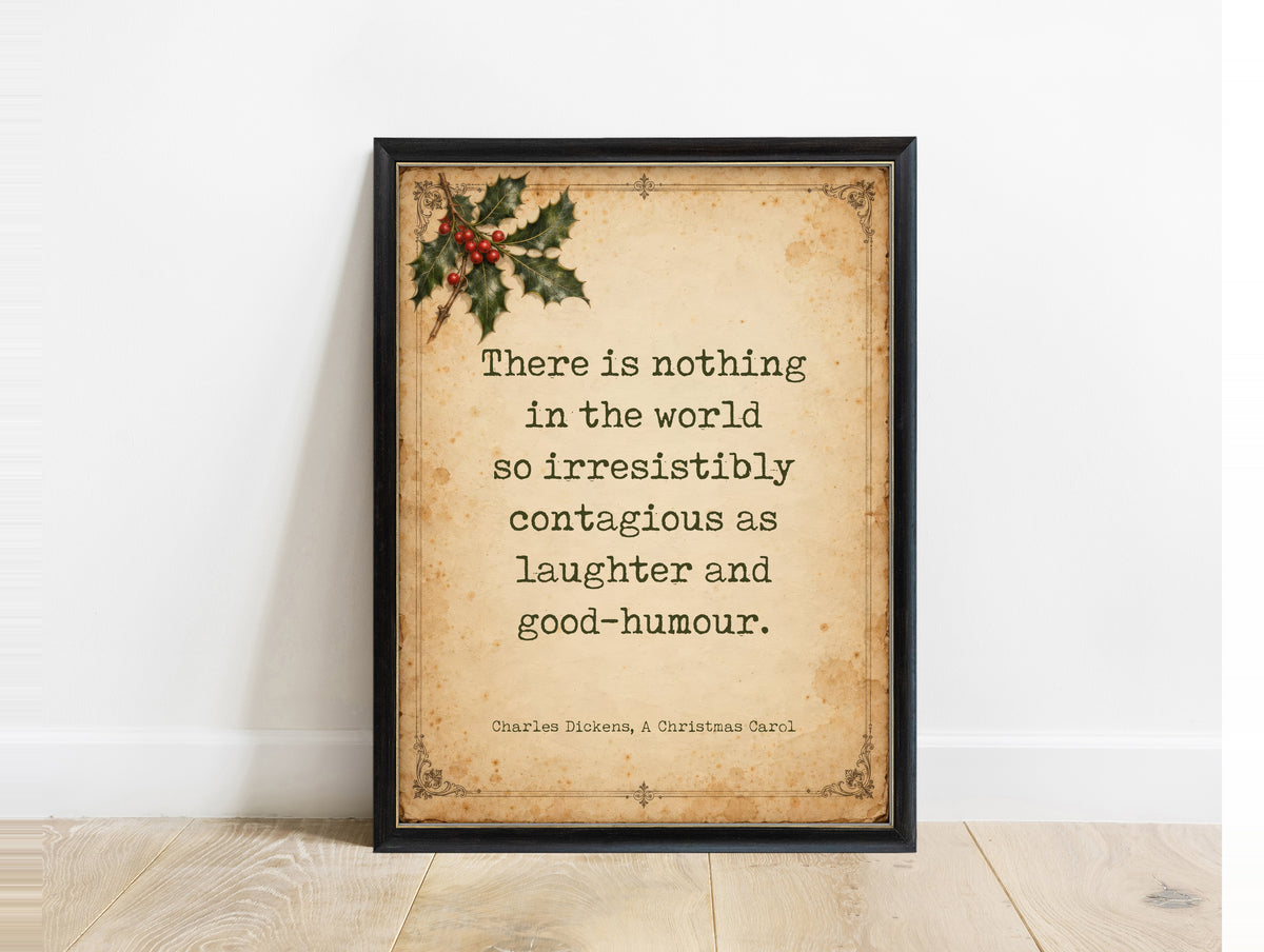 There is nothing in the world so irresistibly contagious as laughter and good-humour, Charles Dickens A Christmas Carol quote on antique paper with holly in a black frame
