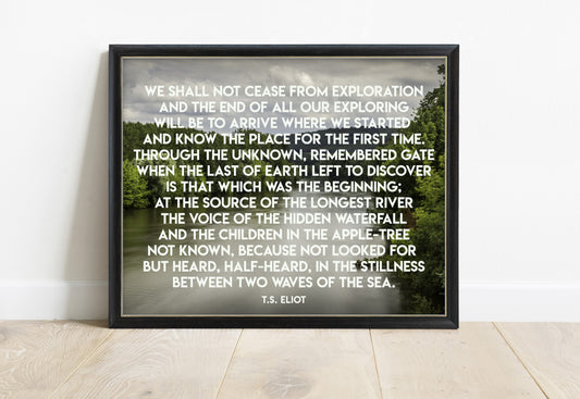 T. S. Eliot we shall not cease from exploration quote print over a river landscape, in a black frame