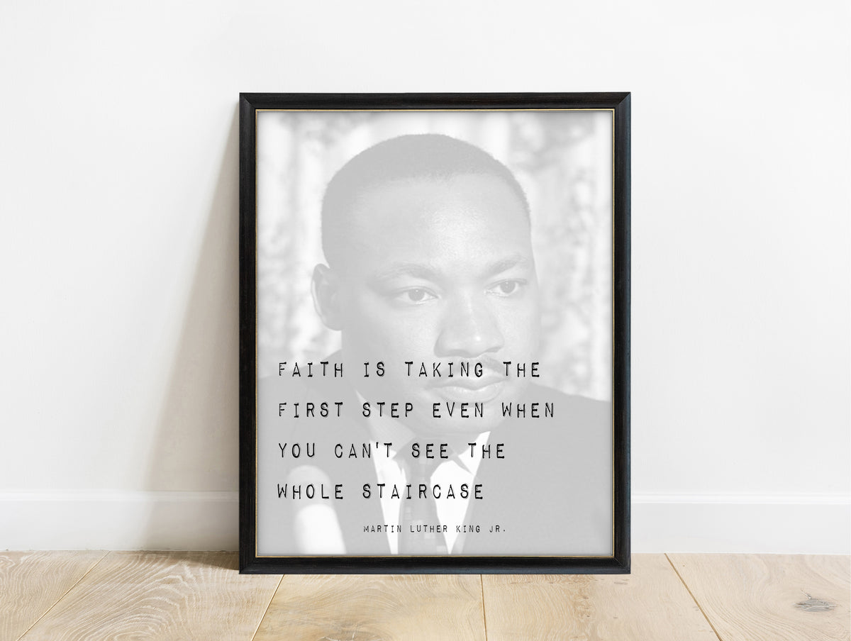Martin Luther King Jr. faith is taking the first step quote print, in a black frame