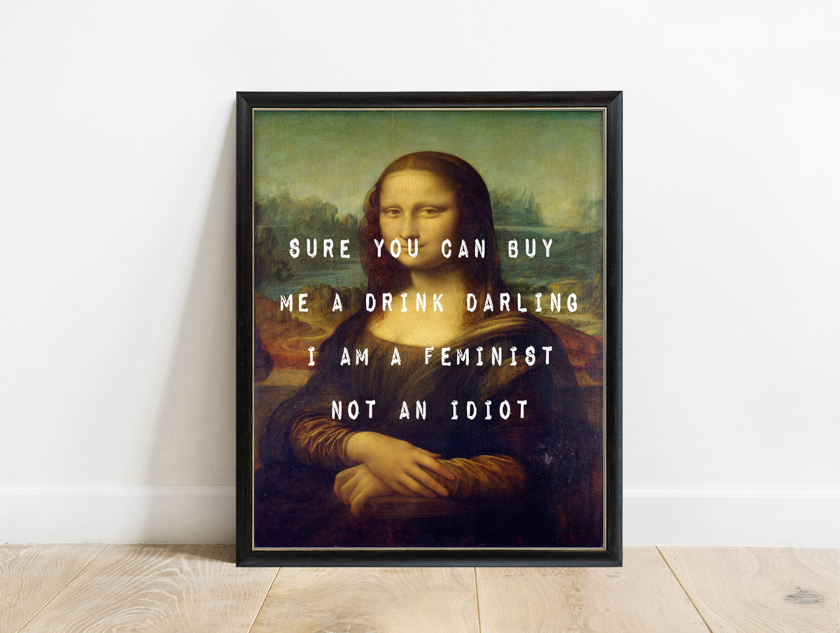 Mona Lisa feminist not an idiot quote print with the Mona Lisa by Leonardo da Vinci, in a black frame