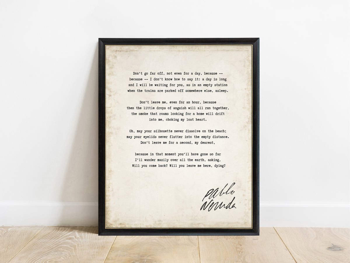 Pablo Neruda Don't Go Far Off poem print in a black frame, vintage background