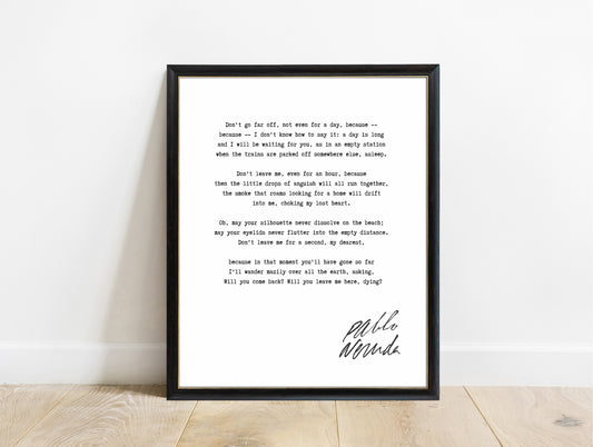 Pablo Neruda Don't Go Far Off poem print in a black frame, white background