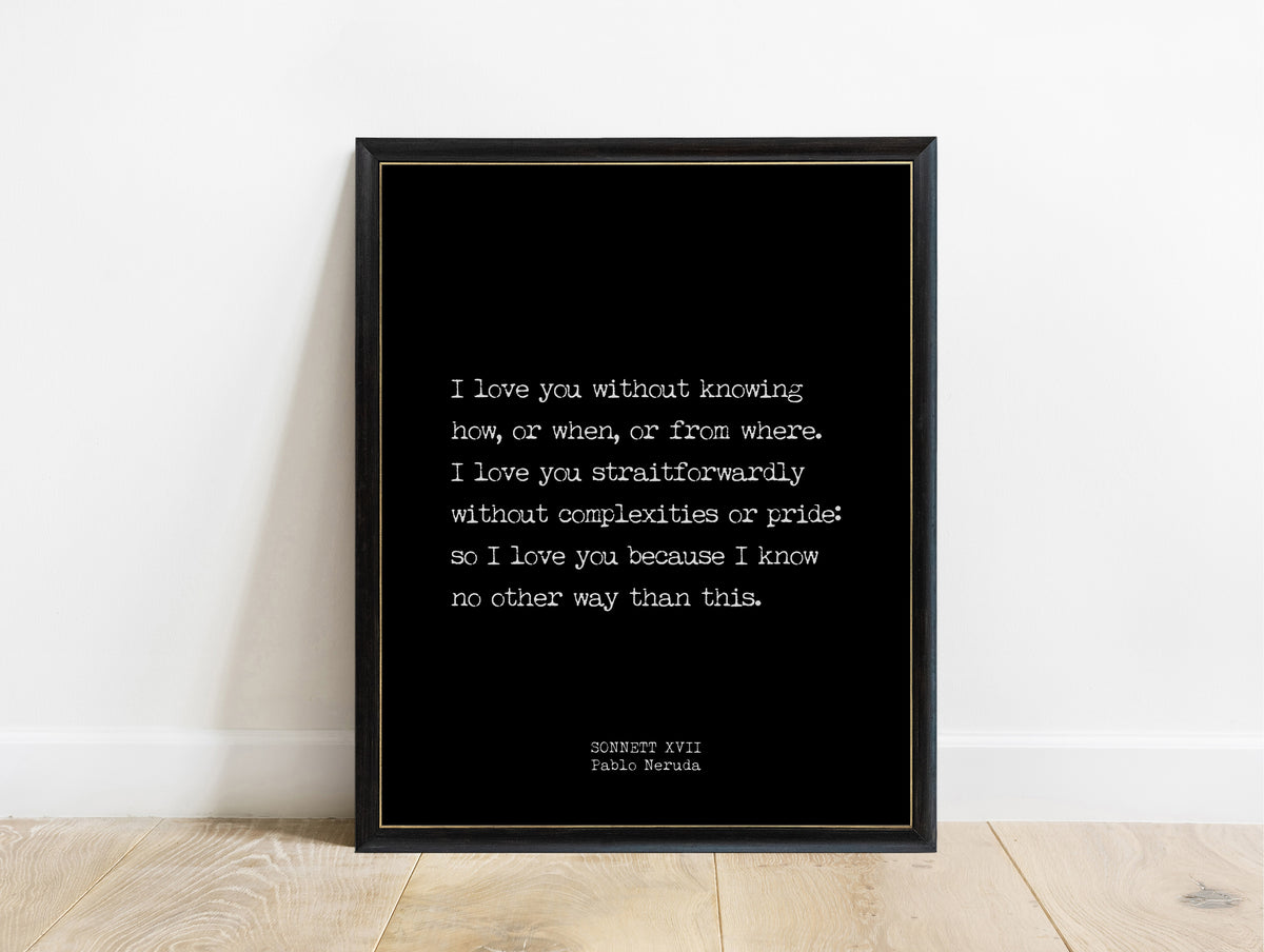 Pablo Neruda Sonnet XVII short love poem print in a black frame, black background