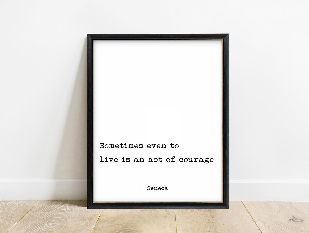 Seneca sometimes even to live is an act of courage typewriter quote print in a black frame, white background