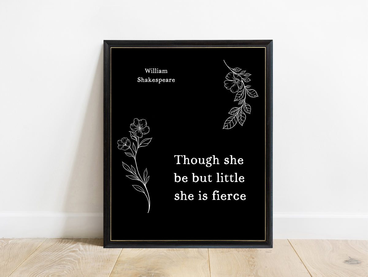 Shakespeare Though She Be But Little She Is Fierce floral print in a black frame, black background