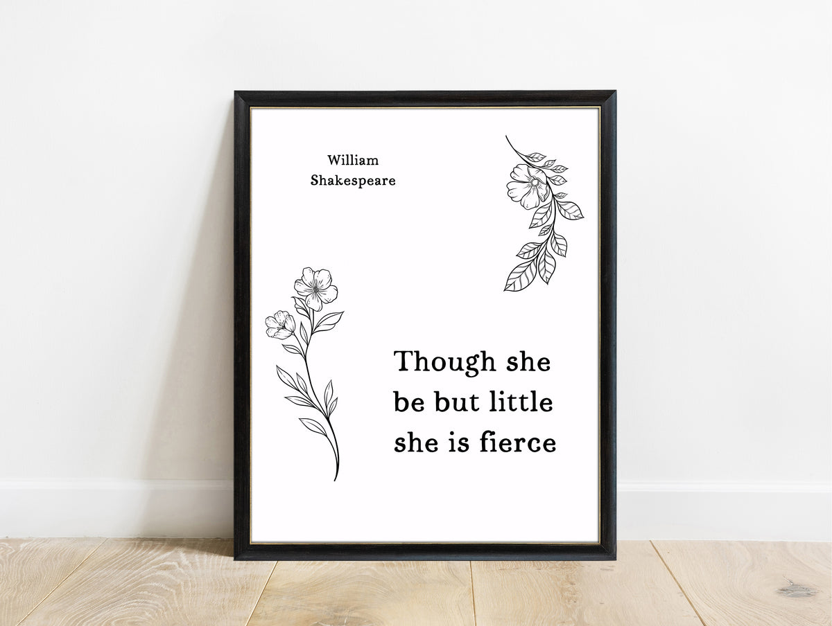 Shakespeare Though She Be But Little She Is Fierce floral print in a black frame, white background