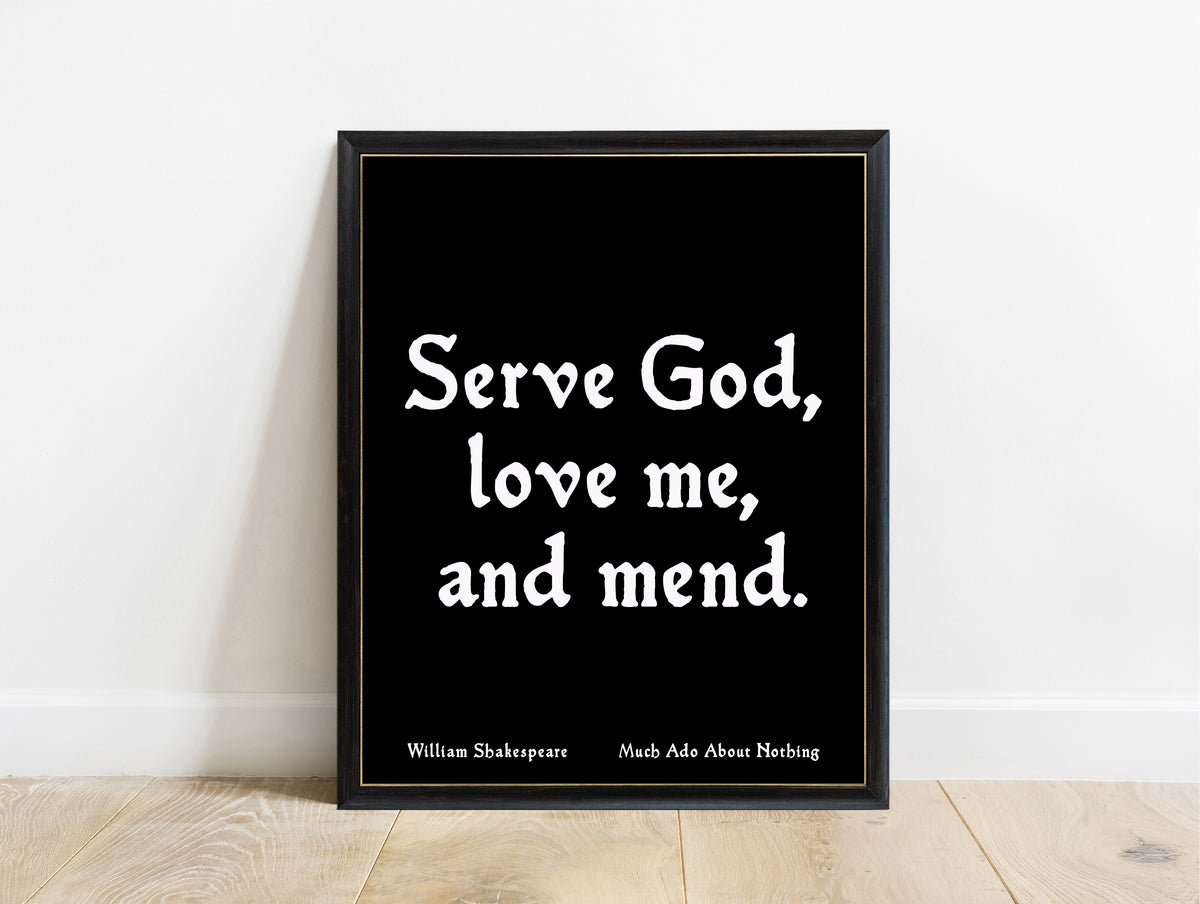 Shakespeare Much Ado Serve God Love Me And Mend print in a black frame, black background