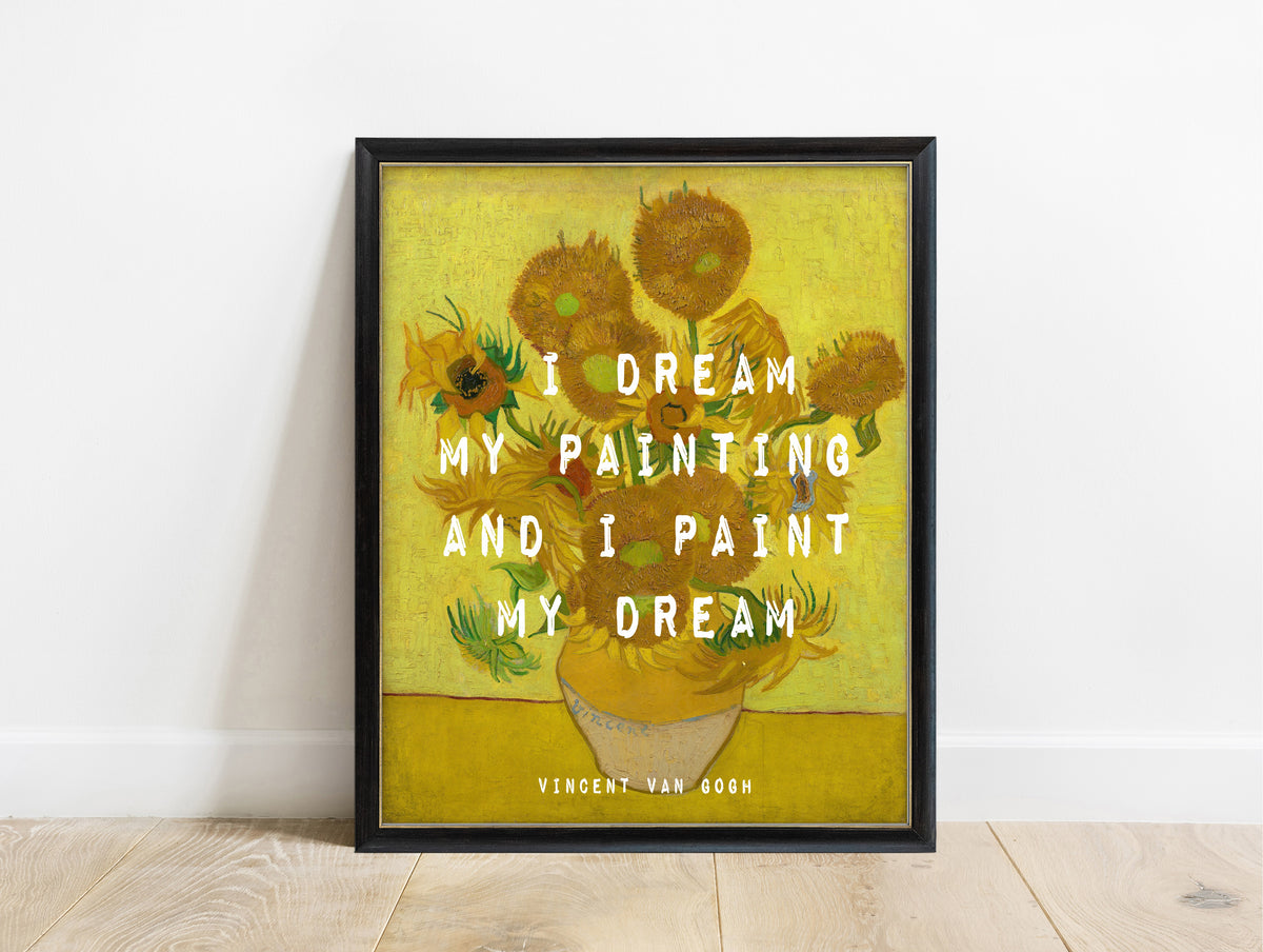 Vincent van Gogh I dream my painting quote print with Sunflowers by Vincent van Gogh, in a black frame