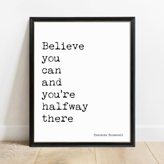 Theodore Roosevelt believe you can and you're halfway there quote print in a black frame, white background