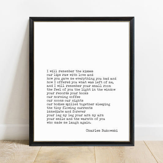Charles Bukowski I will remember the kisses poem print in a black frame