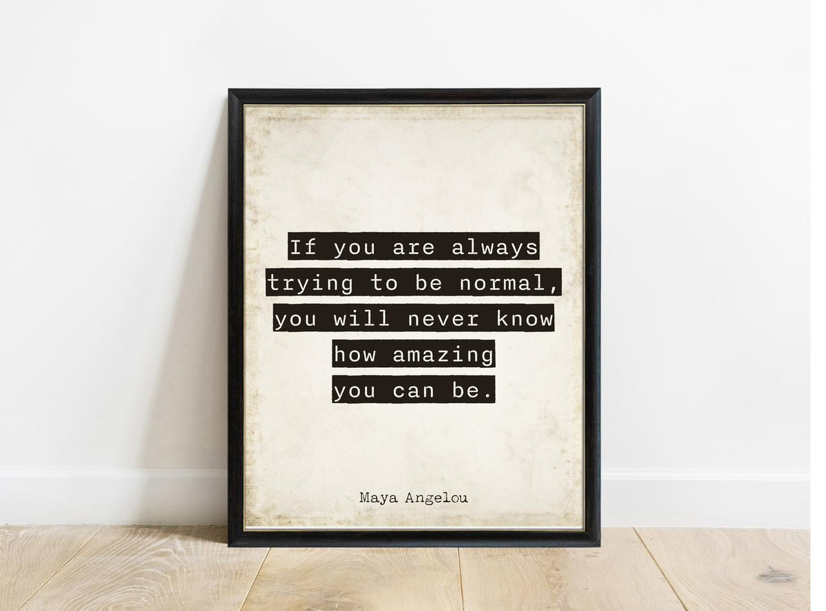 Maya Angelou Trying To Be Normal quote print in a black frame, vintage background