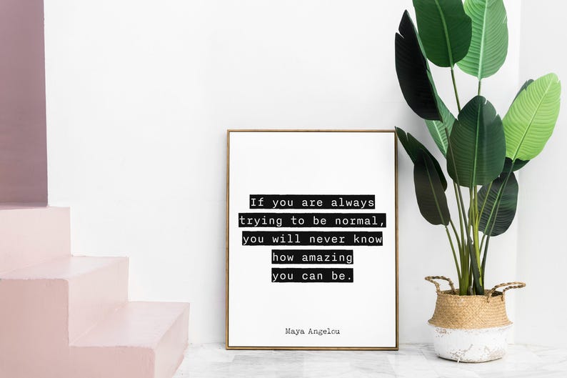 Inspirational Quote Wall Art Maya Angelou Print – If You Are Always Trying to Be Normal You Will Never Know How Amazing You Can Be Poster