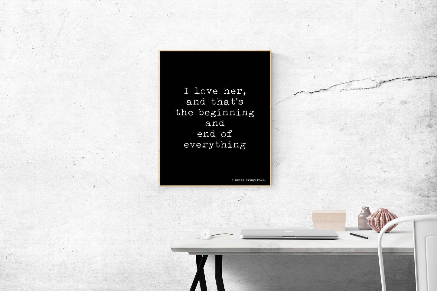 Romantic Quote Print – “I Love Her, And That’s The Beginning And End of Everything” – F. Scott Fitzgerald Wall Art