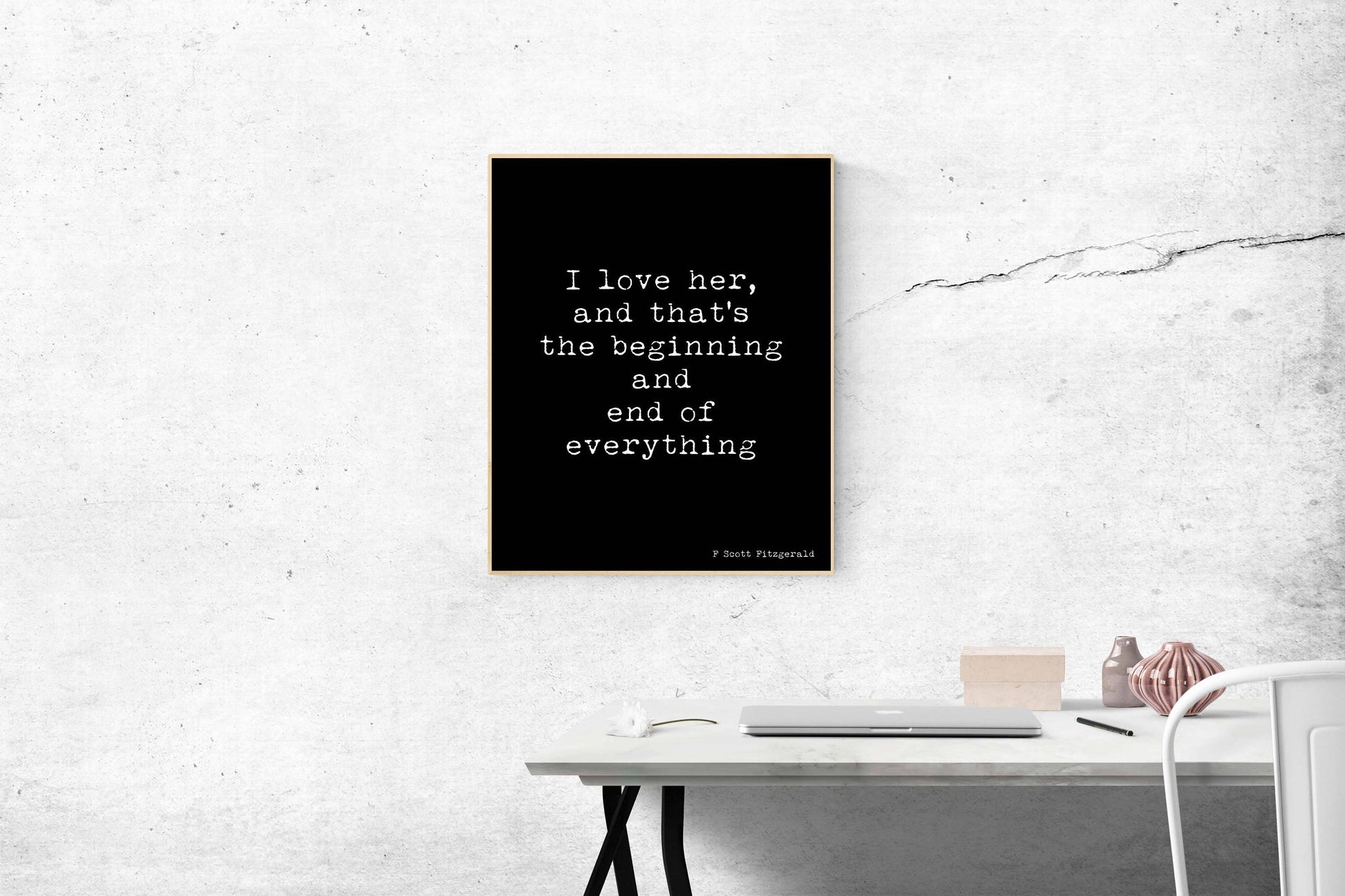 Romantic Quote Print – “I Love Her, And That’s The Beginning And End of Everything” – F. Scott Fitzgerald Wall Art