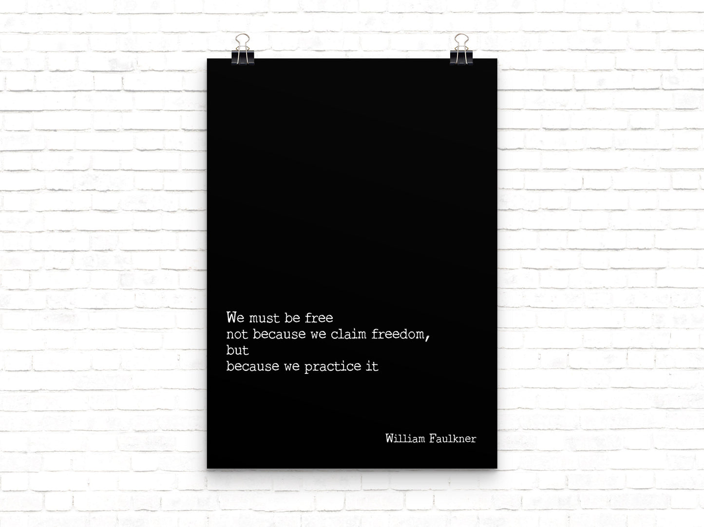 We must be free not because we claim freedom but because we practice it William Faulkner quote wall art print black and white minimalist