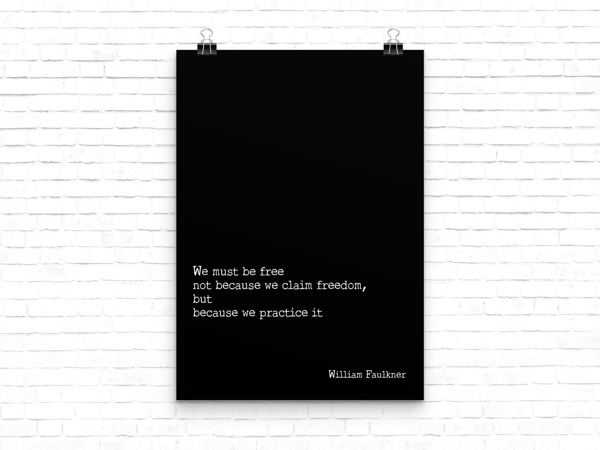 We must be free not because we claim freedom but because we practice it William Faulkner quote wall art print black and white minimalist