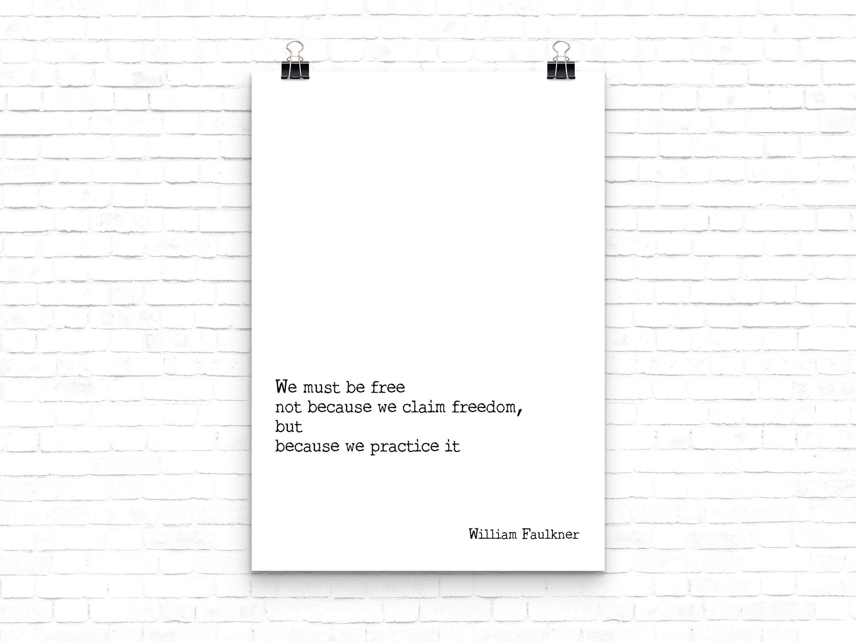 We must be free not because we claim freedom but because we practice it William Faulkner quote wall art print black and white minimalist