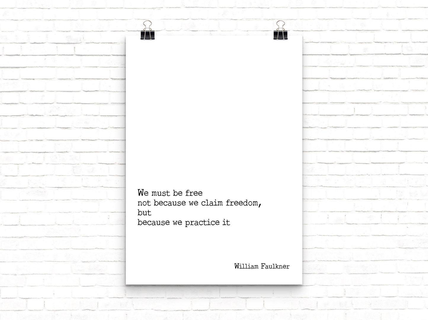 We must be free not because we claim freedom but because we practice it William Faulkner quote wall art print black and white minimalist
