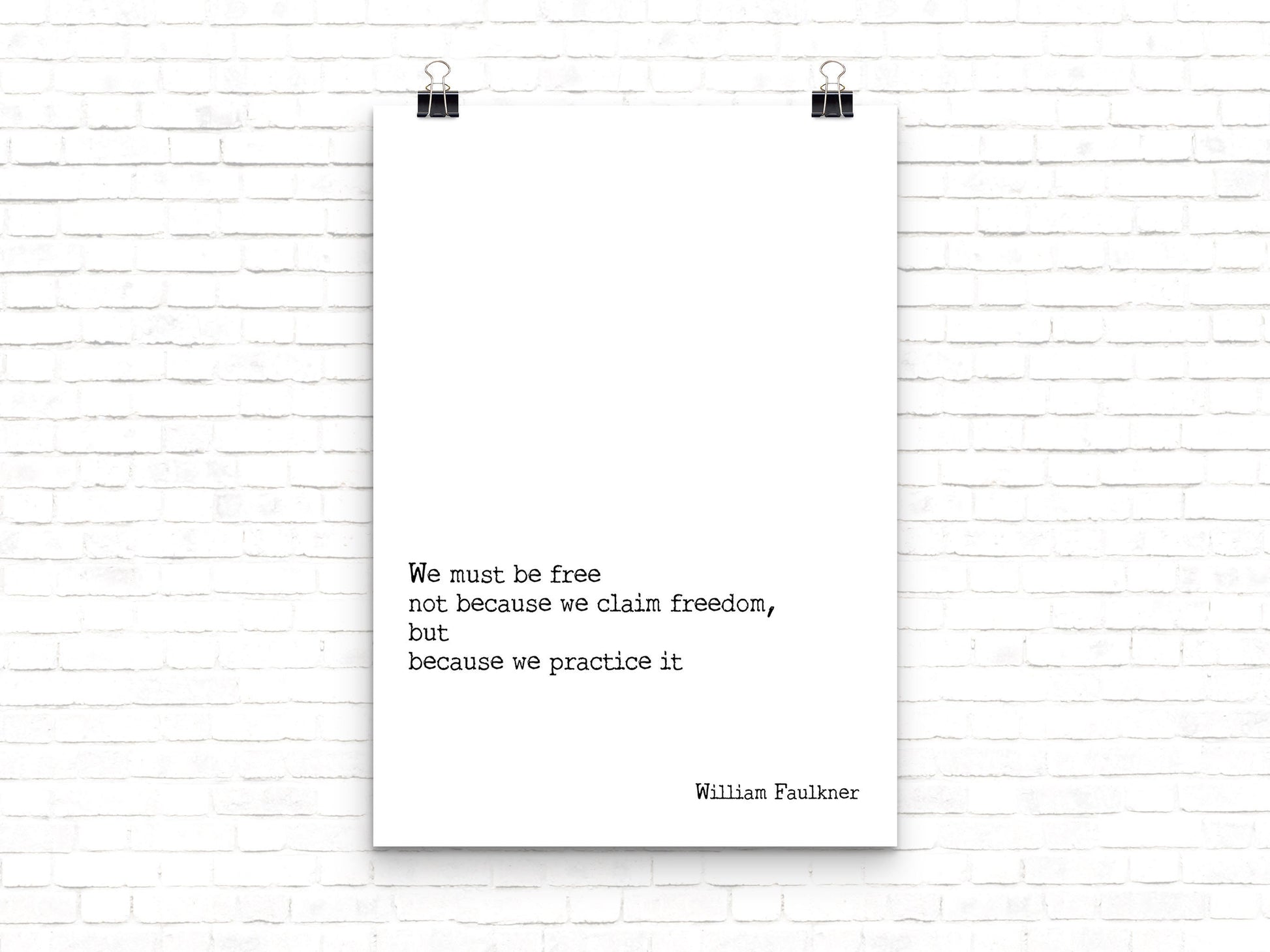 We must be free not because we claim freedom but because we practice it William Faulkner quote wall art print black and white minimalist