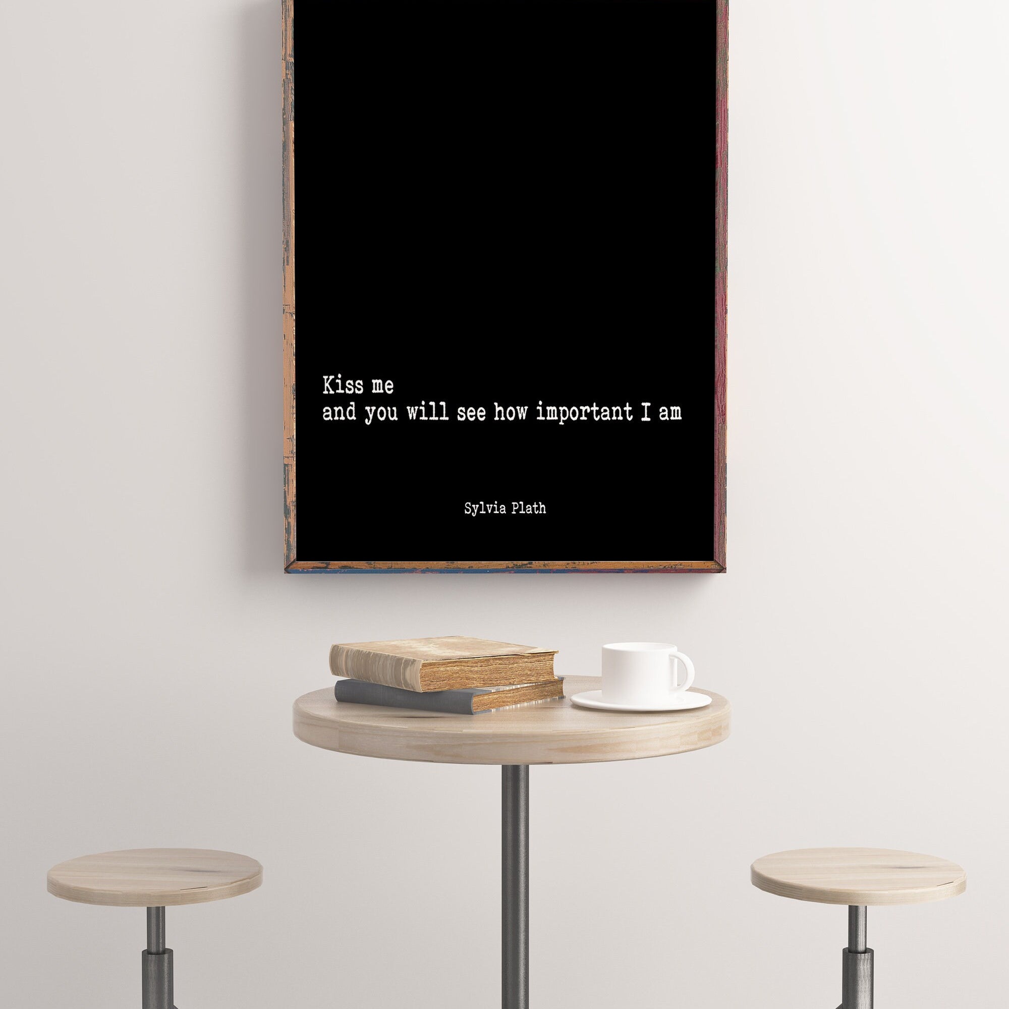 Sylvia Plath Love Quote, Kiss me and you will see how important I am