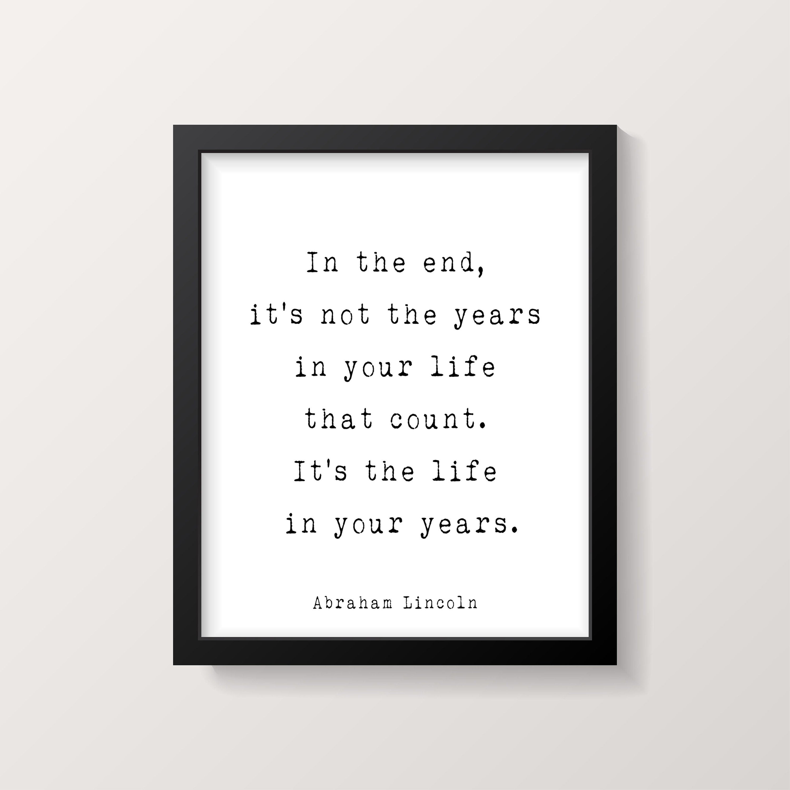 Abraham Lincoln Quote Print, In the end it’s Not the Years in Your Life That Count