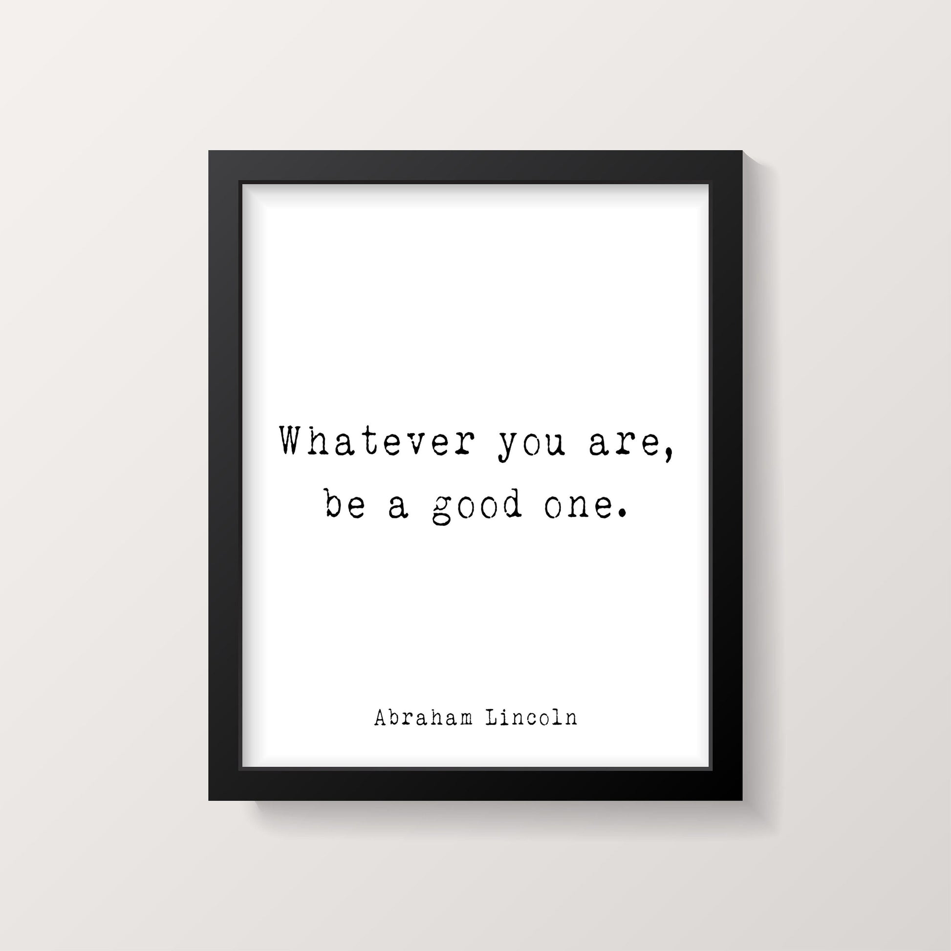 Abraham Lincoln Quote Print, Whatever You Are Be A Good One