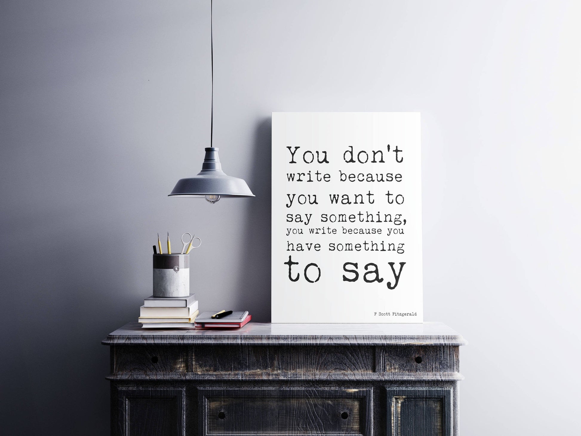 F Scott Fitzgerald Writing Quote Print, You Write Because You Have Something To Say
