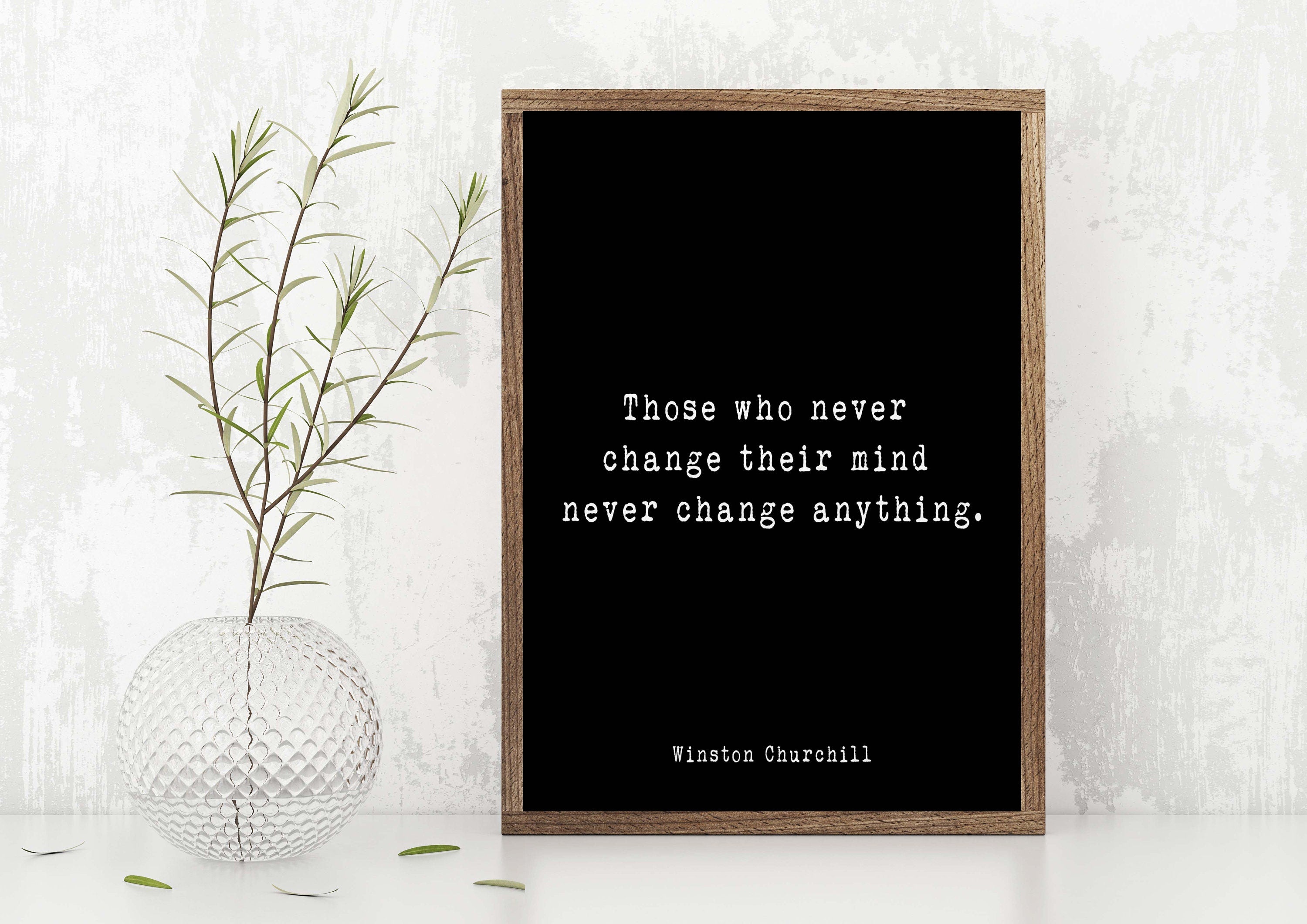 Winston Churchill Quote Print, Those Who Never Change Their Mind Never Change Anything
