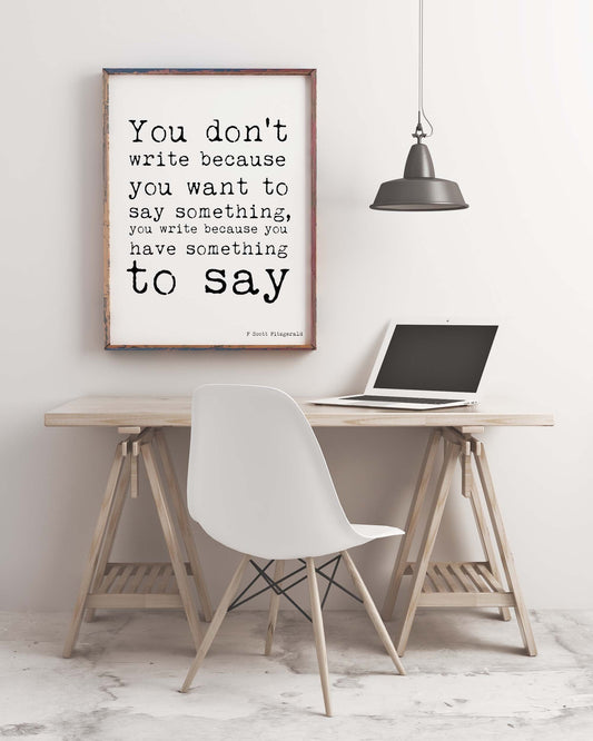 F Scott Fitzgerald Writing Quote Print, You Write Because You Have Something To Say