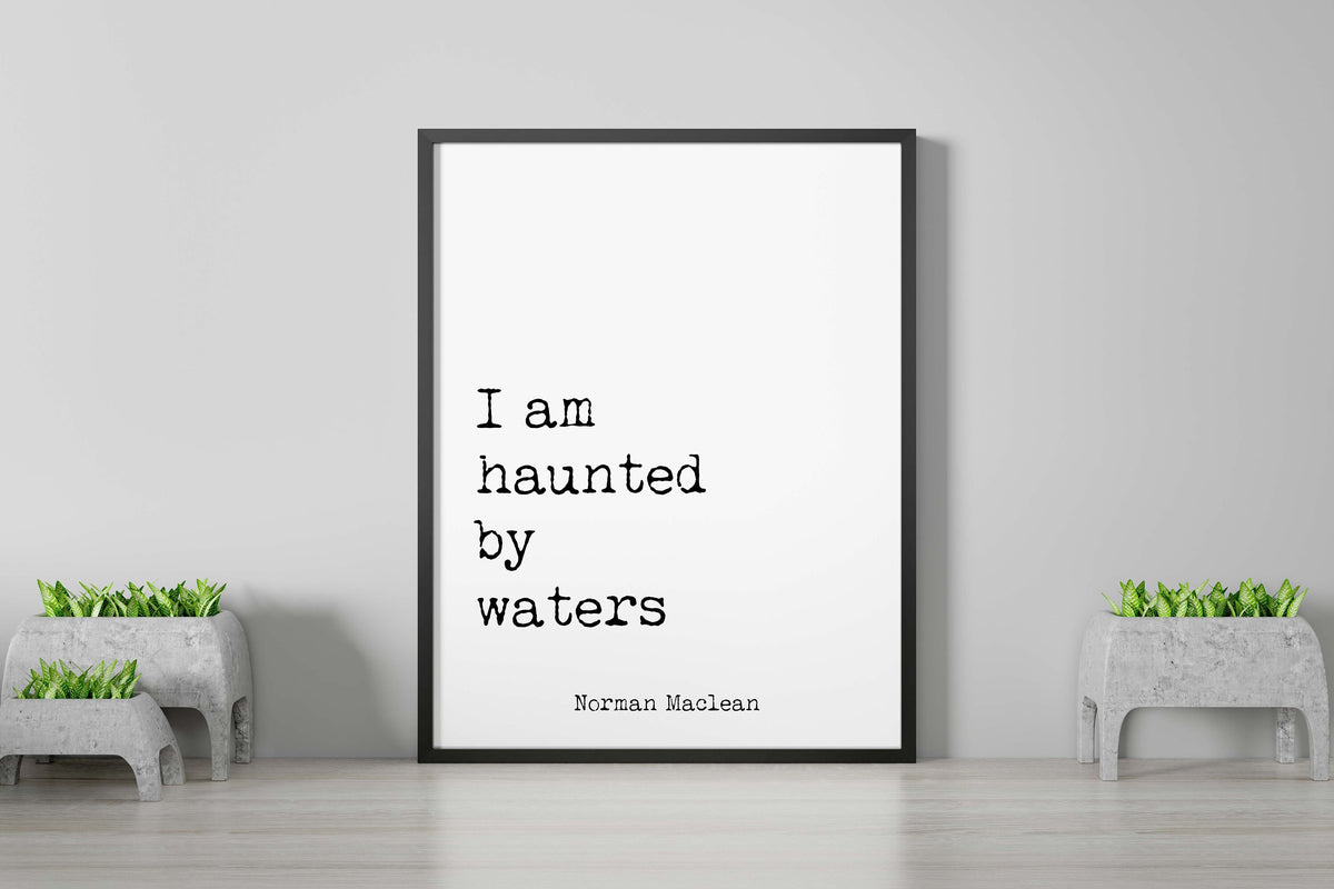 I Am Haunted by Waters Quote Print, Norman Maclean Literary Wall Art