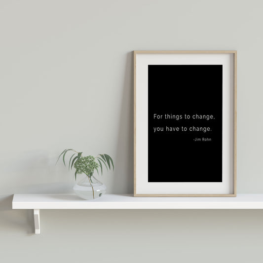 Jim Rohn Inspiring Quote Print - For Things to Change You Have to Change
