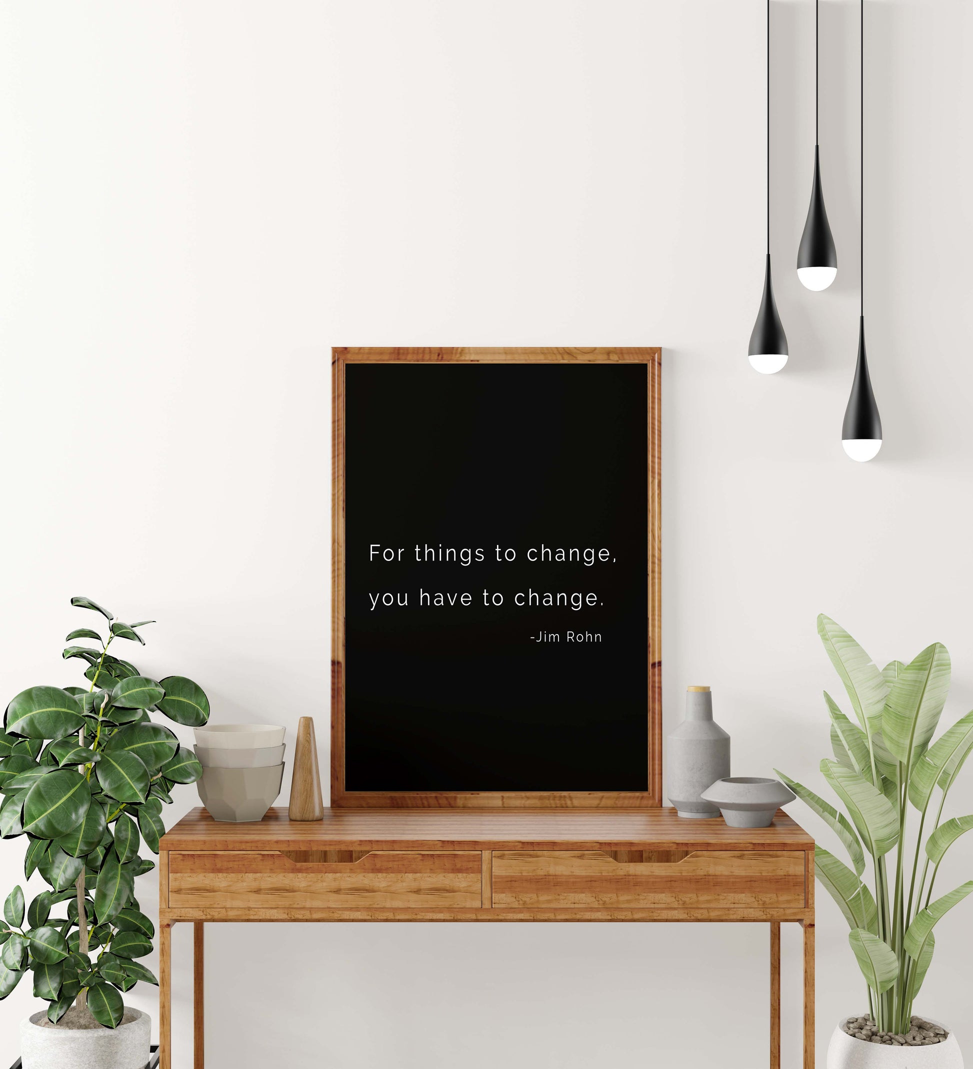 Jim Rohn Inspiring Quote Print - For Things to Change You Have to Change