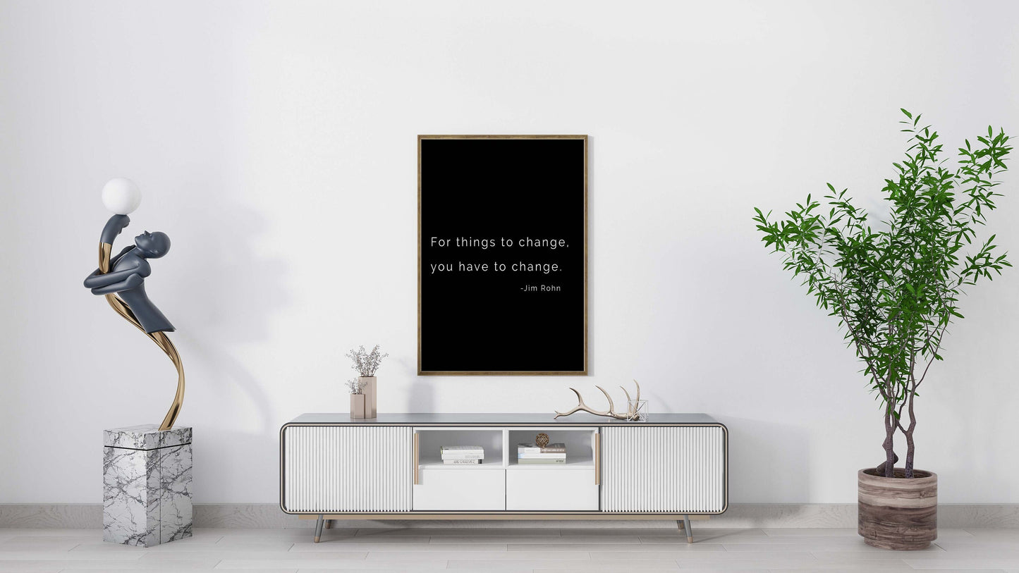 Jim Rohn Inspiring Quote Print - For Things to Change You Have to Change