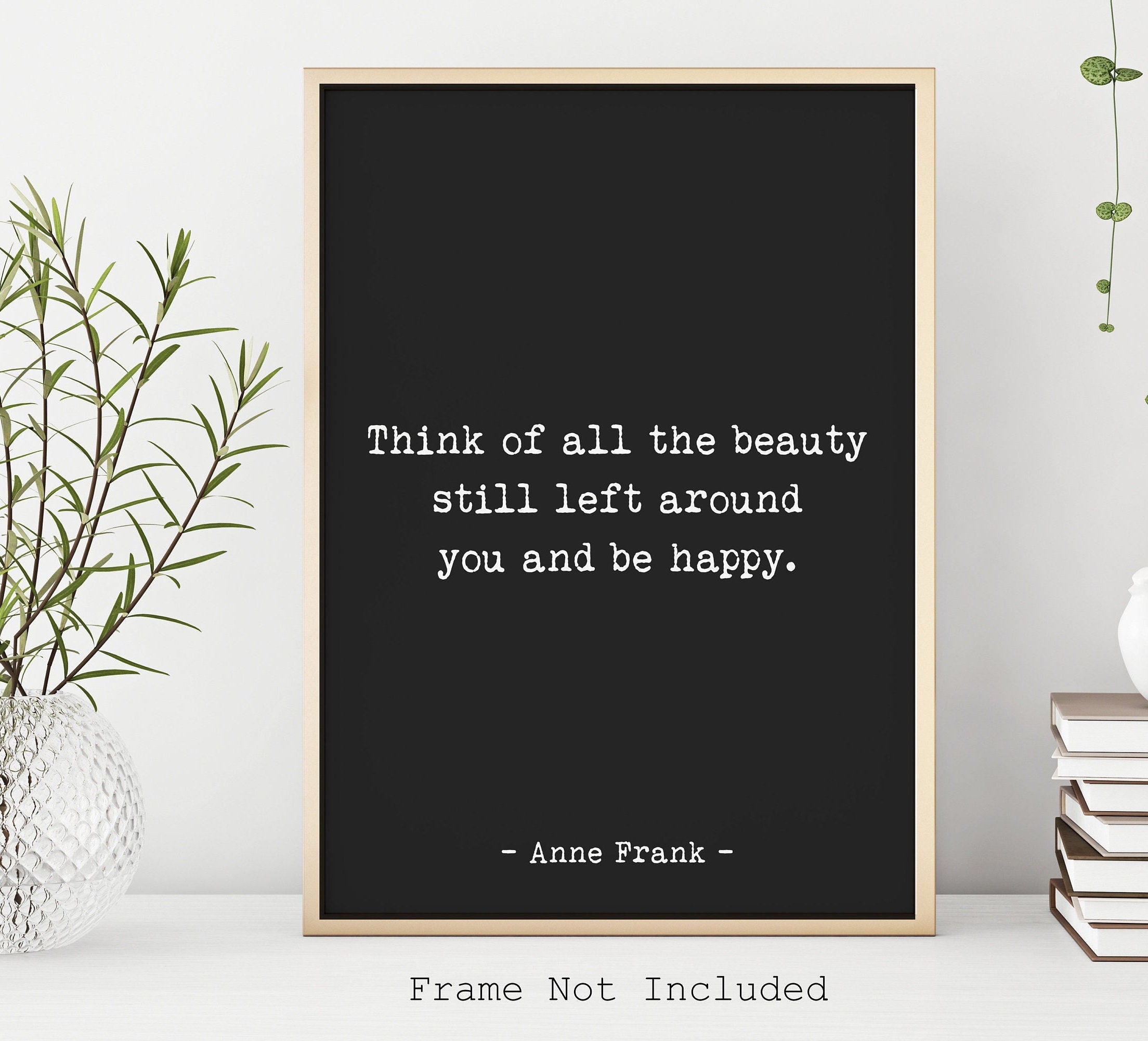 Anne Frank Think Of All The Beauty Still Left Around You And Be Happy Quote Print in Black & White