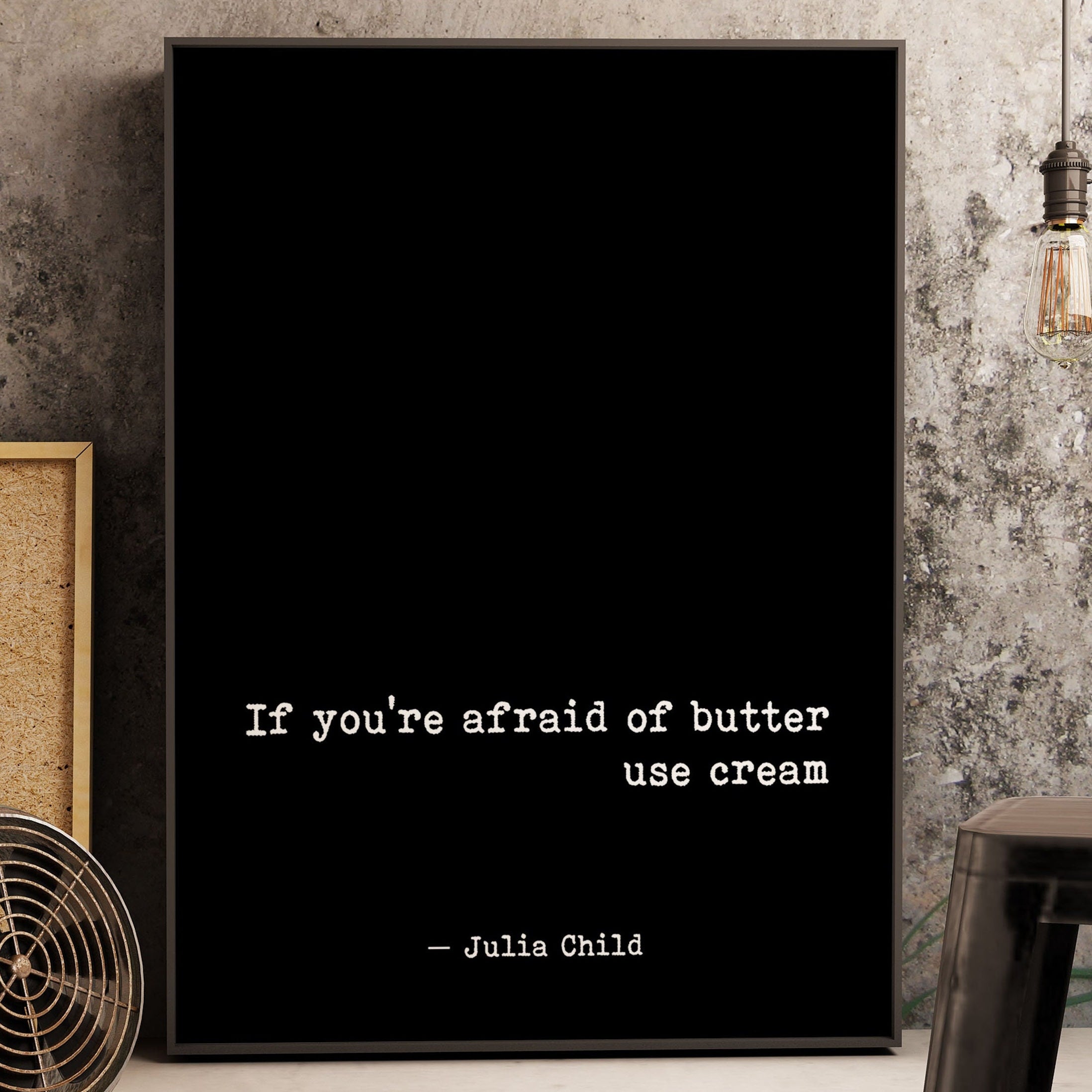 Julia Child Food Quote Print, If You're Afraid Of Butter
