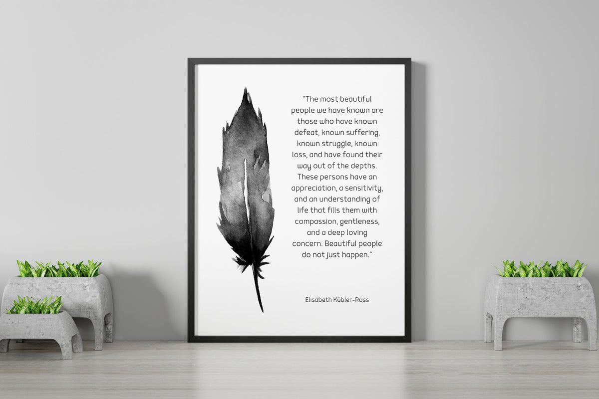 Framed Most Beautiful People Quote Print, Elisabeth Kubler-Ross Wall Art Print