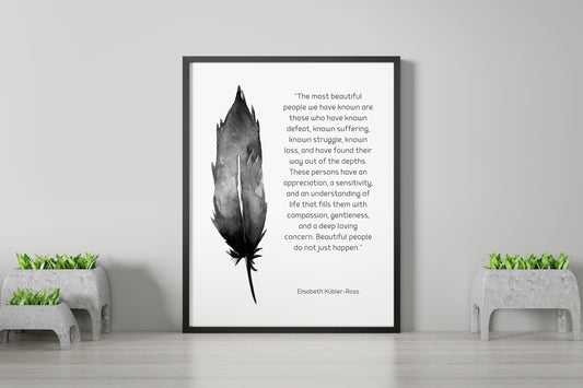 Framed Most Beautiful People Quote Print, Elisabeth Kubler-Ross Wall Art Print